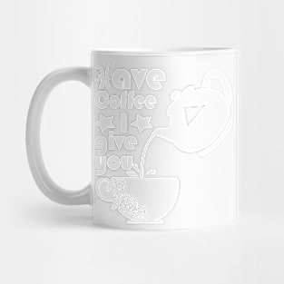 Have Coffee I Give You T-Shirt Mug